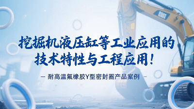 耐高溫氟橡膠Y型密封圈產(chǎn)品案例：挖掘機(jī)液壓缸等工業(yè)應(yīng)用的技術(shù)特性與工程應(yīng)用！