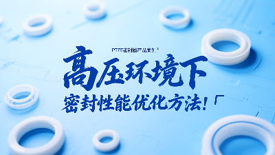 <i style='color:red'>ptfe密封圈</i>在高壓環(huán)境下的密封性能優(yōu)化方法！?